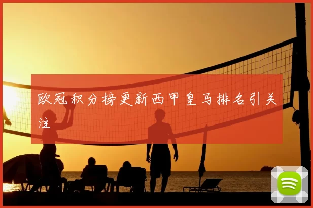 欧冠积分榜更新西甲皇马排名引关注
