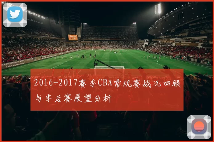 2016-2017赛季CBA常规赛战况回顾与季后赛展望分析