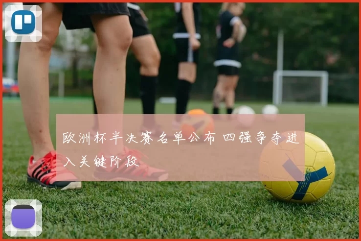 欧洲杯半决赛名单公布 四强争夺进入关键阶段