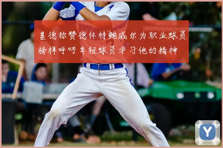 基德称赞德怀特鲍威尔为职业球员榜样呼吁年轻球员学习他的精神