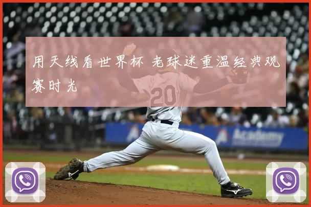用天线看世界杯 老球迷重温经典观赛时光
