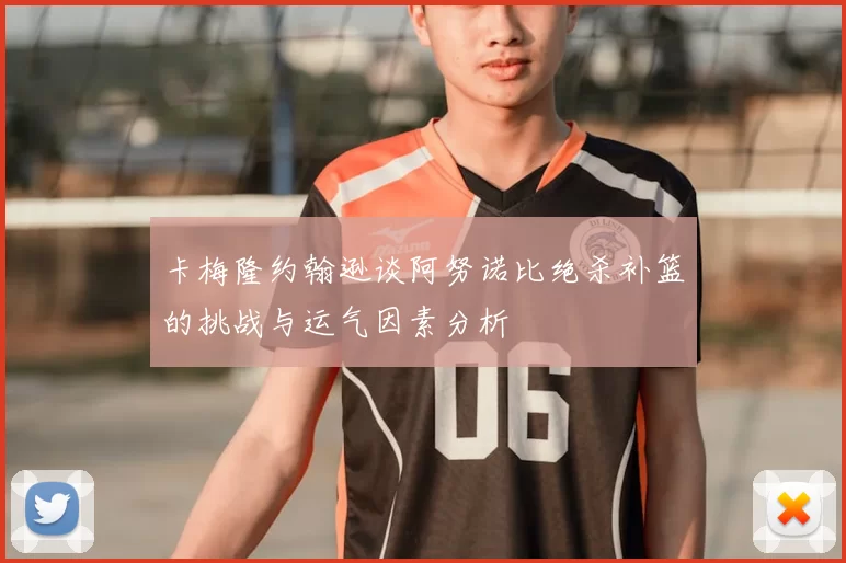 卡梅隆约翰逊谈阿努诺比绝杀补篮的挑战与运气因素分析