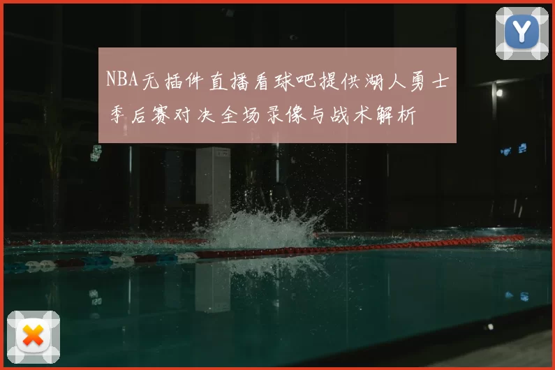 NBA无插件直播看球吧提供湖人勇士季后赛对决全场录像与战术解析