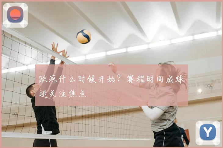 欧冠什么时候开始?赛程时间成球迷关注焦点
