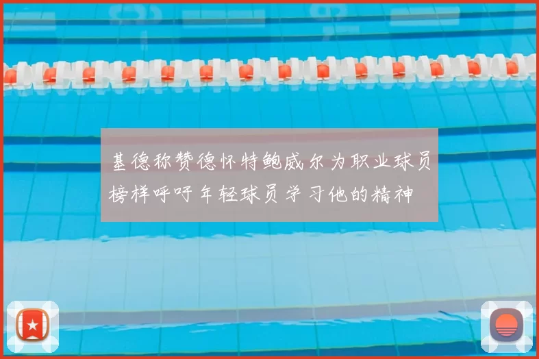 基德称赞德怀特鲍威尔为职业球员榜样呼吁年轻球员学习他的精神