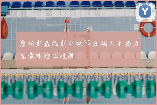 詹姆斯戴维斯合砍52分湖人主场力克黄蜂迎三连胜