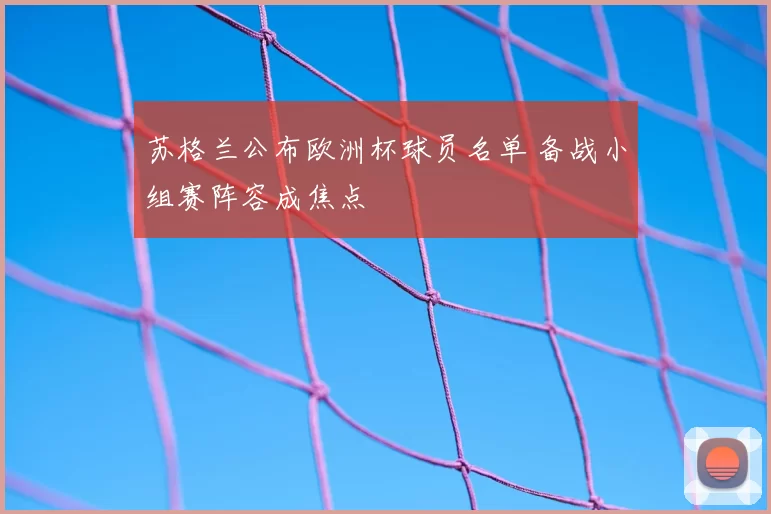 苏格兰公布欧洲杯球员名单 备战小组赛阵容成焦点