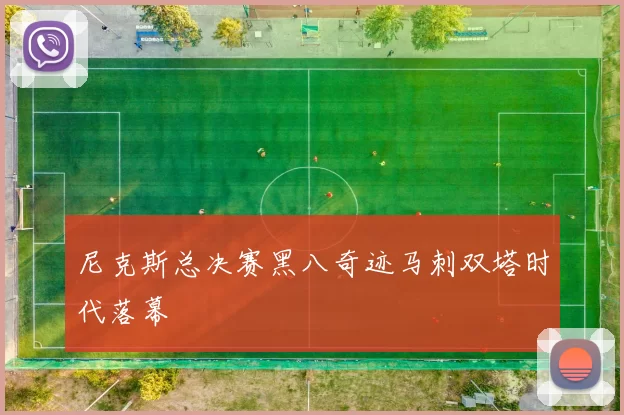 尼克斯总决赛黑八奇迹马刺双塔时代落幕