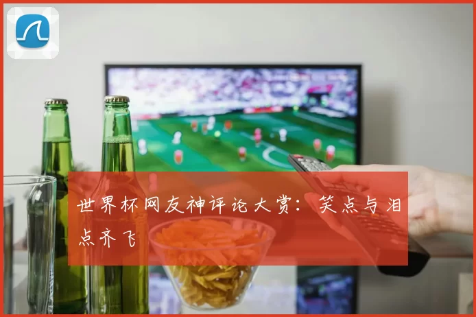 世界杯网友神评论大赏:笑点与泪点齐飞